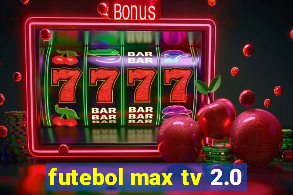 futebol max tv 2.0